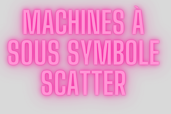 MACHINES À SOUS SYMBOLE SCATTER 